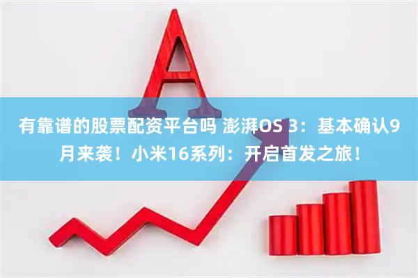 有靠谱的股票配资平台吗 澎湃OS 3：基本确认9月来袭！小米16系列：开启首发之旅！