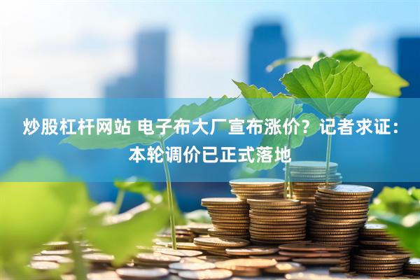 炒股杠杆网站 电子布大厂宣布涨价？记者求证：本轮调价已正式落地